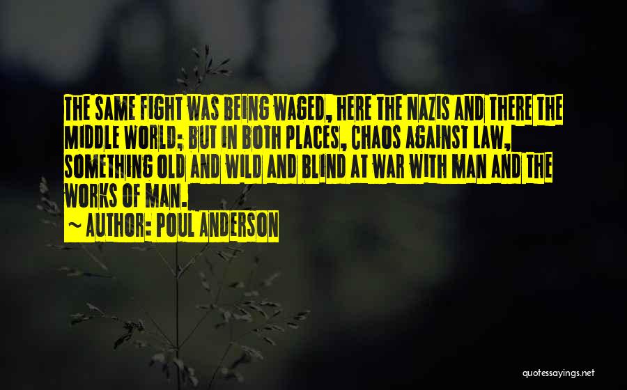 Poul Anderson Quotes: The Same Fight Was Being Waged, Here The Nazis And There The Middle World; But In Both Places, Chaos Against