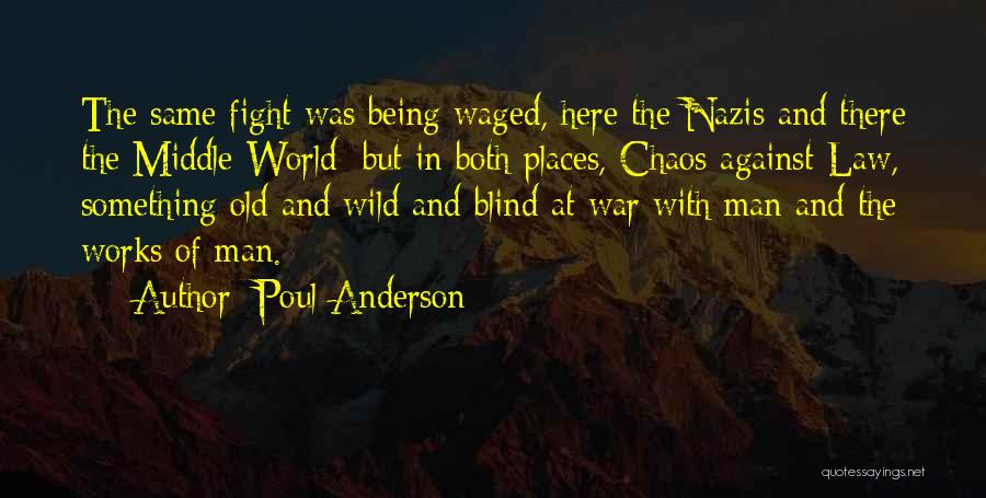 Poul Anderson Quotes: The Same Fight Was Being Waged, Here The Nazis And There The Middle World; But In Both Places, Chaos Against