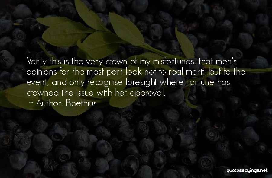 Boethius Quotes: Verily This Is The Very Crown Of My Misfortunes, That Men's Opinions For The Most Part Look Not To Real