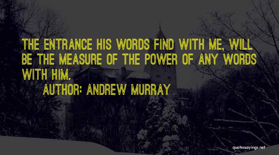 Andrew Murray Quotes: The Entrance His Words Find With Me, Will Be The Measure Of The Power Of Any Words With Him.