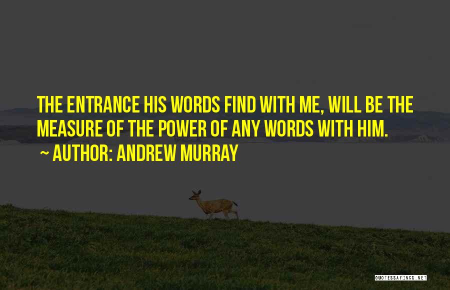 Andrew Murray Quotes: The Entrance His Words Find With Me, Will Be The Measure Of The Power Of Any Words With Him.