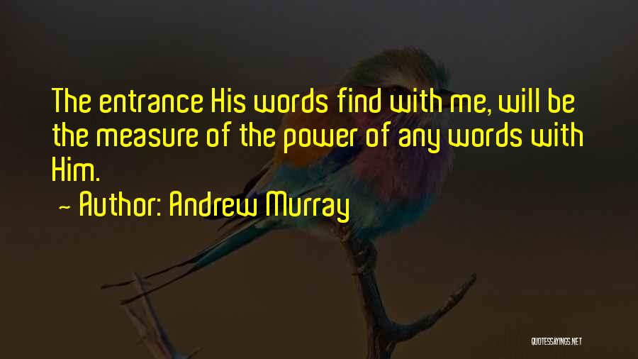 Andrew Murray Quotes: The Entrance His Words Find With Me, Will Be The Measure Of The Power Of Any Words With Him.
