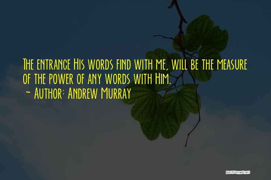 Andrew Murray Quotes: The Entrance His Words Find With Me, Will Be The Measure Of The Power Of Any Words With Him.