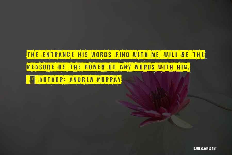 Andrew Murray Quotes: The Entrance His Words Find With Me, Will Be The Measure Of The Power Of Any Words With Him.