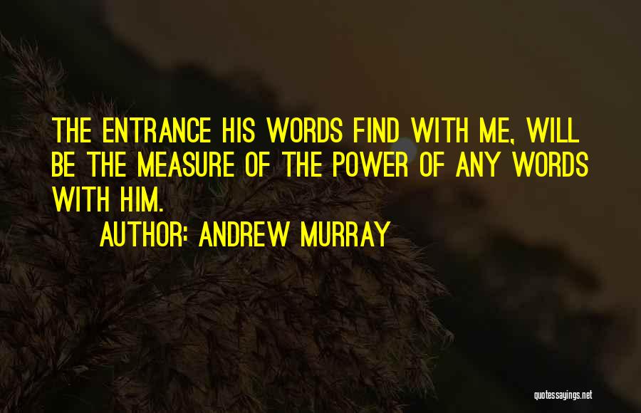 Andrew Murray Quotes: The Entrance His Words Find With Me, Will Be The Measure Of The Power Of Any Words With Him.