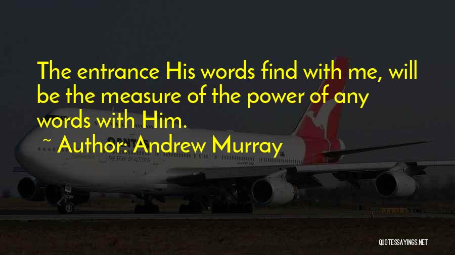 Andrew Murray Quotes: The Entrance His Words Find With Me, Will Be The Measure Of The Power Of Any Words With Him.