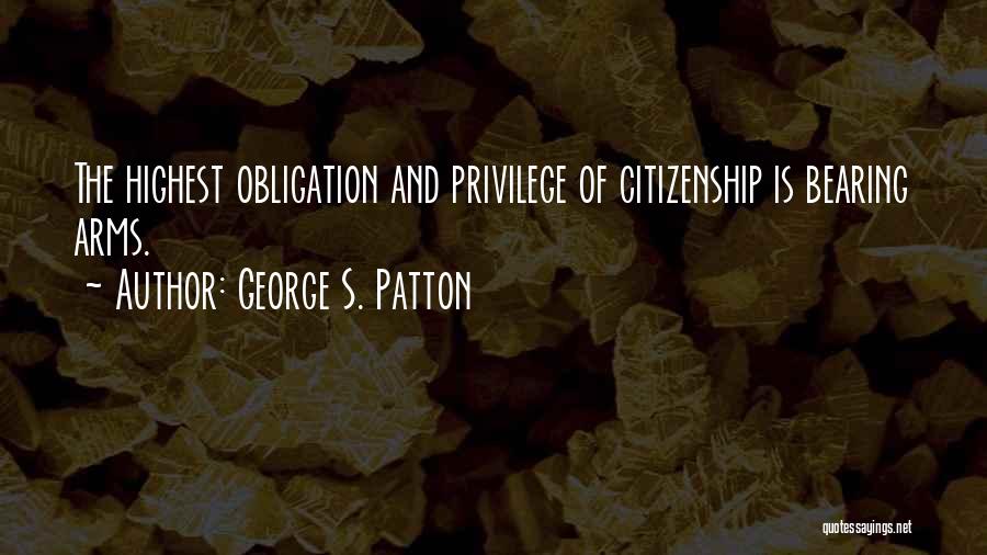 George S. Patton Quotes: The Highest Obligation And Privilege Of Citizenship Is Bearing Arms.