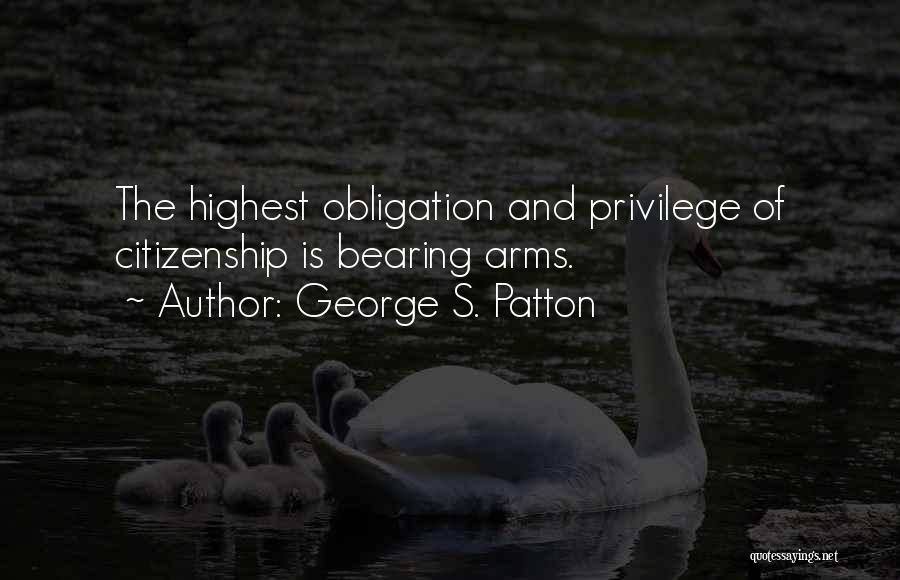 George S. Patton Quotes: The Highest Obligation And Privilege Of Citizenship Is Bearing Arms.