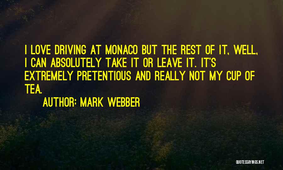 Mark Webber Quotes: I Love Driving At Monaco But The Rest Of It, Well, I Can Absolutely Take It Or Leave It. It's