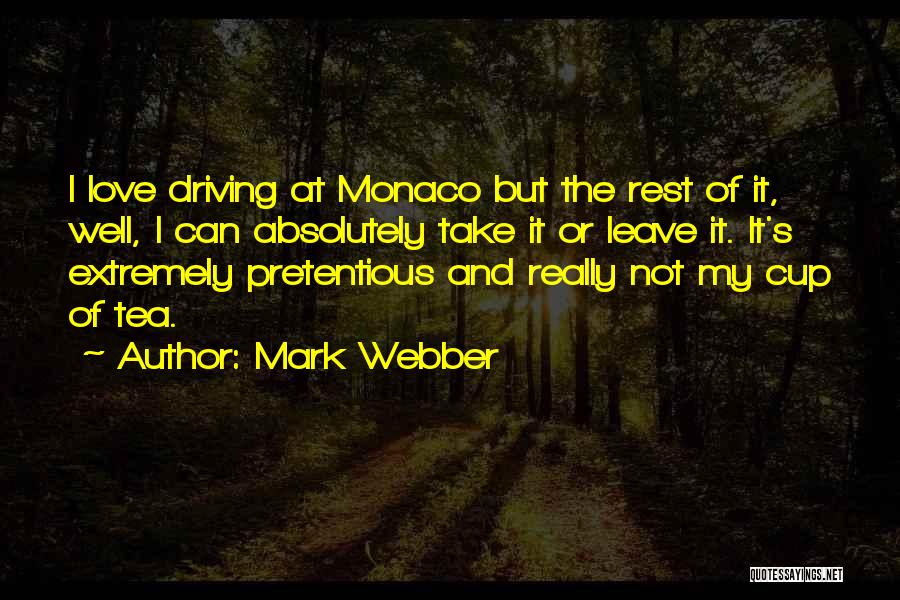 Mark Webber Quotes: I Love Driving At Monaco But The Rest Of It, Well, I Can Absolutely Take It Or Leave It. It's