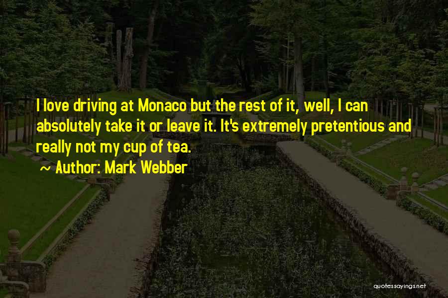 Mark Webber Quotes: I Love Driving At Monaco But The Rest Of It, Well, I Can Absolutely Take It Or Leave It. It's