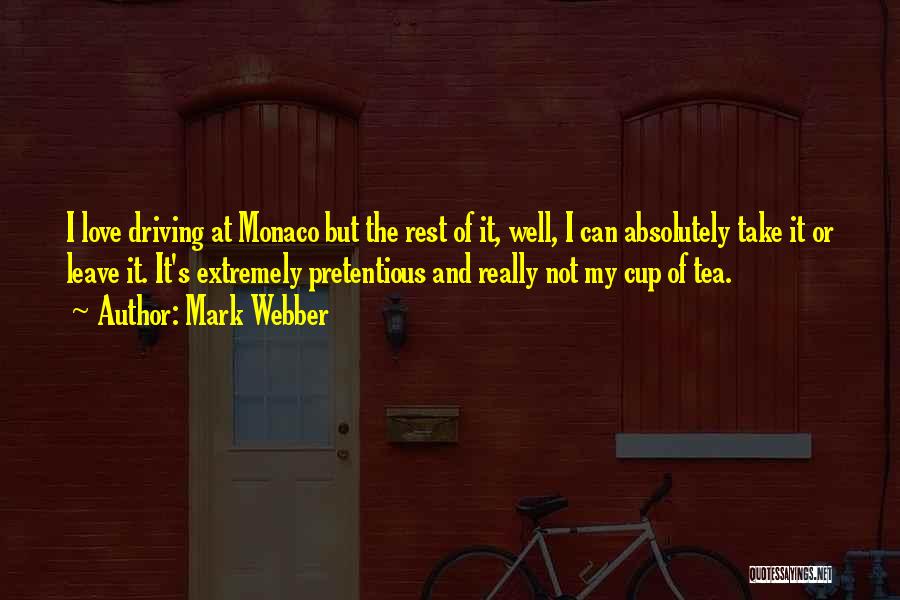 Mark Webber Quotes: I Love Driving At Monaco But The Rest Of It, Well, I Can Absolutely Take It Or Leave It. It's