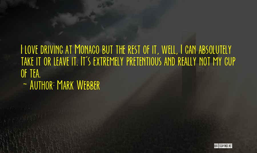 Mark Webber Quotes: I Love Driving At Monaco But The Rest Of It, Well, I Can Absolutely Take It Or Leave It. It's