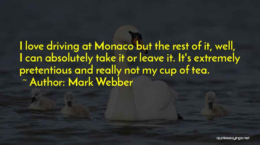 Mark Webber Quotes: I Love Driving At Monaco But The Rest Of It, Well, I Can Absolutely Take It Or Leave It. It's