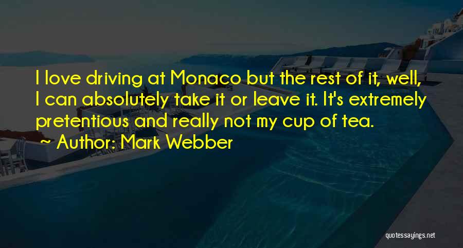 Mark Webber Quotes: I Love Driving At Monaco But The Rest Of It, Well, I Can Absolutely Take It Or Leave It. It's