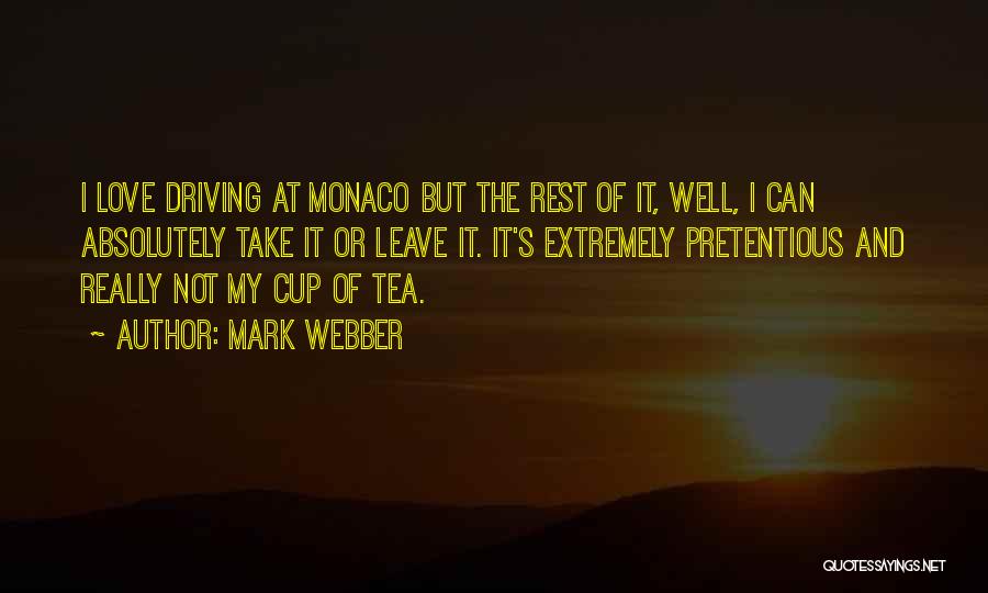 Mark Webber Quotes: I Love Driving At Monaco But The Rest Of It, Well, I Can Absolutely Take It Or Leave It. It's