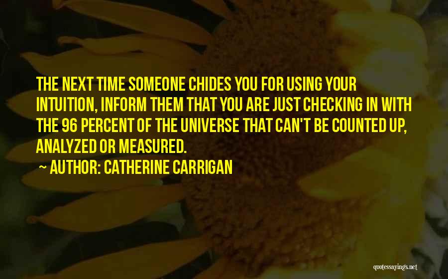 Catherine Carrigan Quotes: The Next Time Someone Chides You For Using Your Intuition, Inform Them That You Are Just Checking In With The