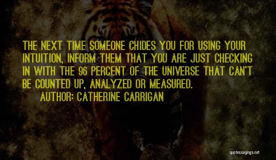 Catherine Carrigan Quotes: The Next Time Someone Chides You For Using Your Intuition, Inform Them That You Are Just Checking In With The