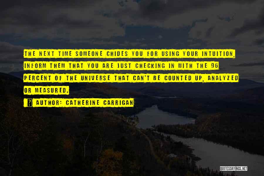 Catherine Carrigan Quotes: The Next Time Someone Chides You For Using Your Intuition, Inform Them That You Are Just Checking In With The