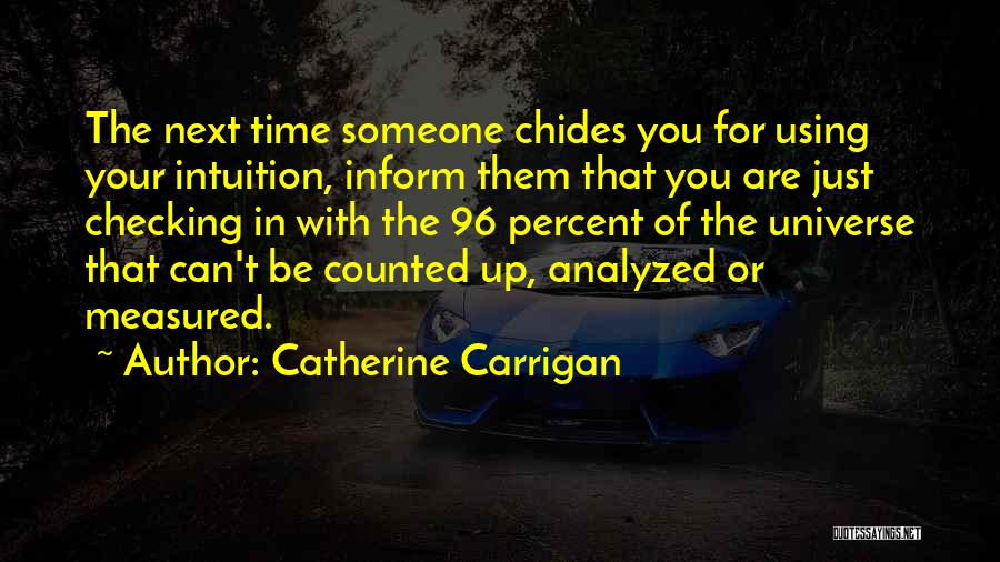 Catherine Carrigan Quotes: The Next Time Someone Chides You For Using Your Intuition, Inform Them That You Are Just Checking In With The