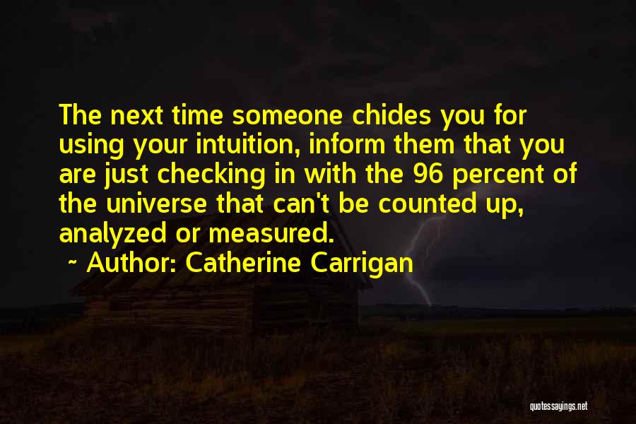 Catherine Carrigan Quotes: The Next Time Someone Chides You For Using Your Intuition, Inform Them That You Are Just Checking In With The