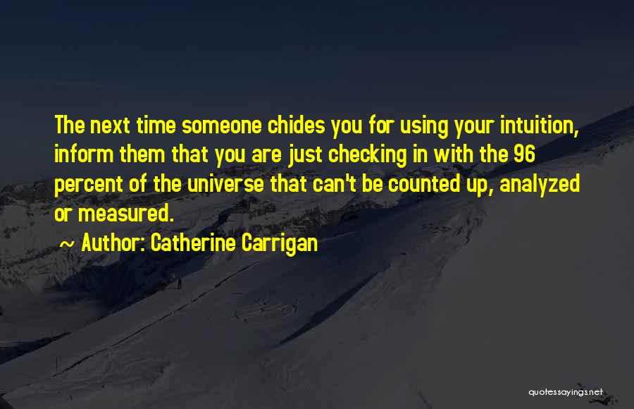 Catherine Carrigan Quotes: The Next Time Someone Chides You For Using Your Intuition, Inform Them That You Are Just Checking In With The