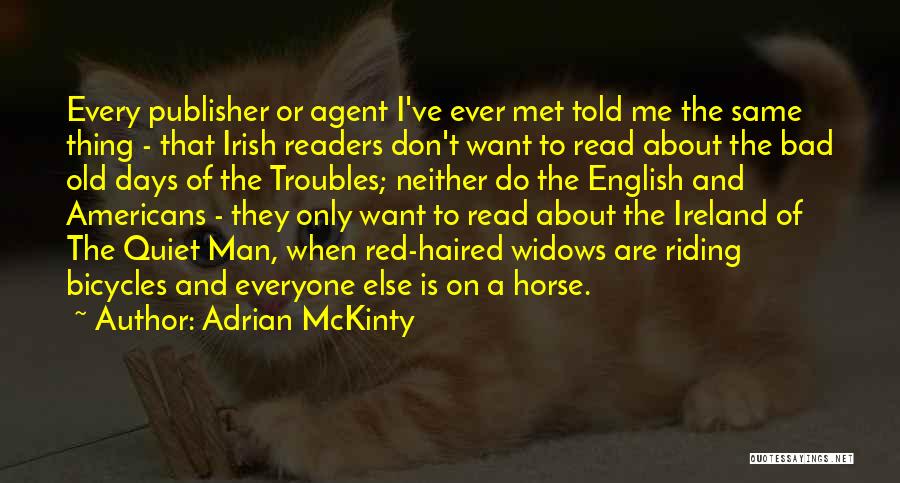 Adrian McKinty Quotes: Every Publisher Or Agent I've Ever Met Told Me The Same Thing - That Irish Readers Don't Want To Read
