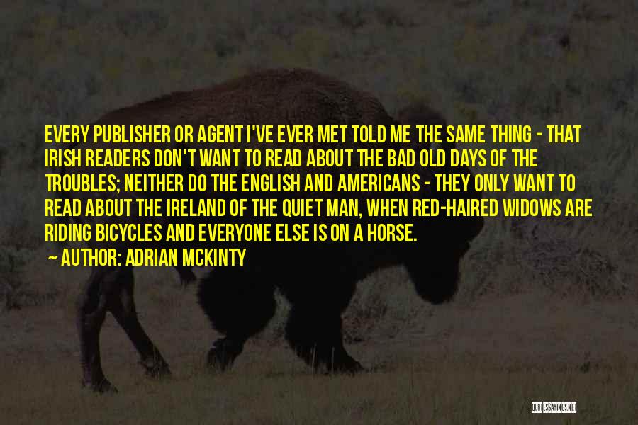 Adrian McKinty Quotes: Every Publisher Or Agent I've Ever Met Told Me The Same Thing - That Irish Readers Don't Want To Read