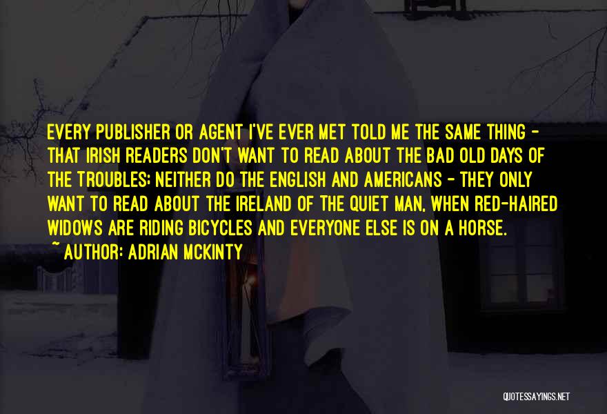 Adrian McKinty Quotes: Every Publisher Or Agent I've Ever Met Told Me The Same Thing - That Irish Readers Don't Want To Read