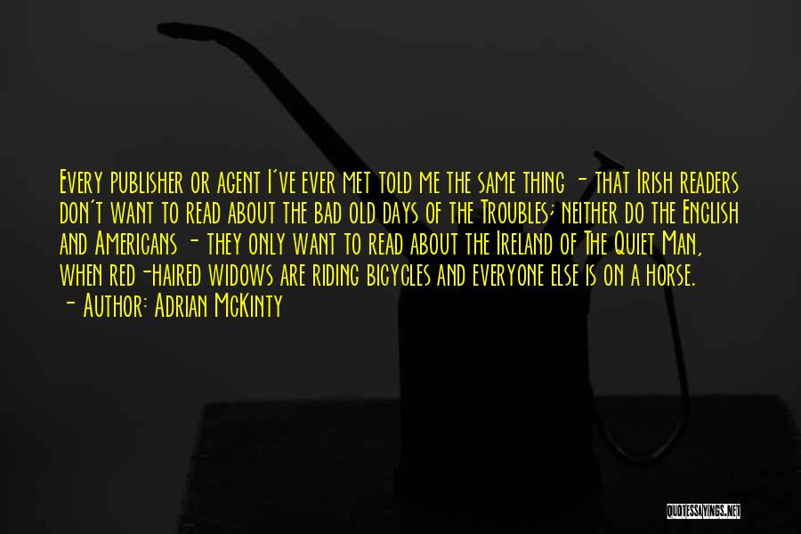 Adrian McKinty Quotes: Every Publisher Or Agent I've Ever Met Told Me The Same Thing - That Irish Readers Don't Want To Read