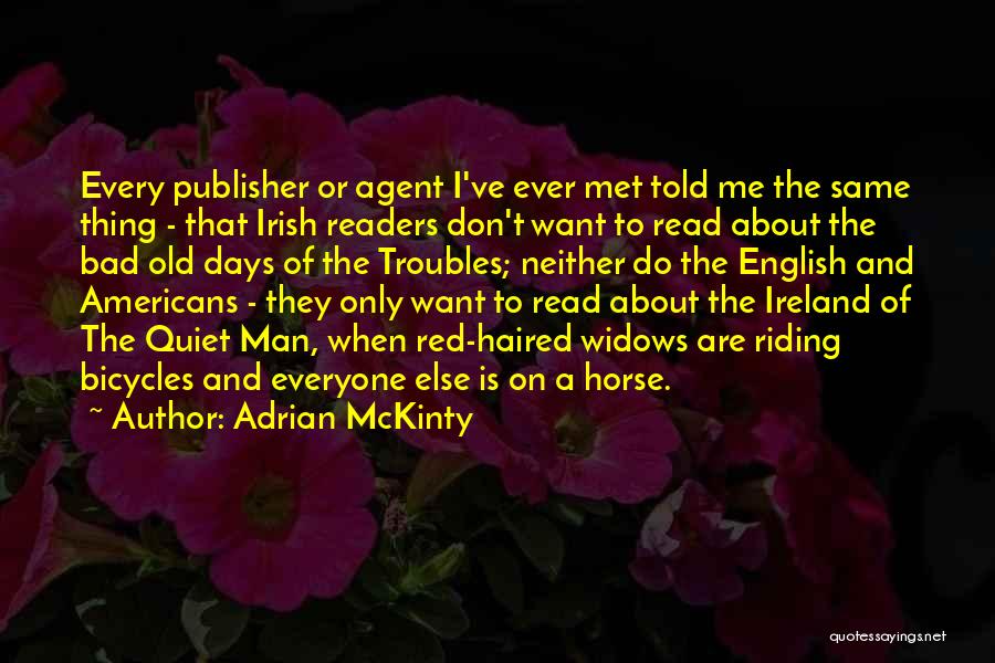 Adrian McKinty Quotes: Every Publisher Or Agent I've Ever Met Told Me The Same Thing - That Irish Readers Don't Want To Read