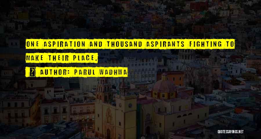 Parul Wadhwa Quotes: One Aspiration And Thousand Aspirants Fighting To Make Their Place.