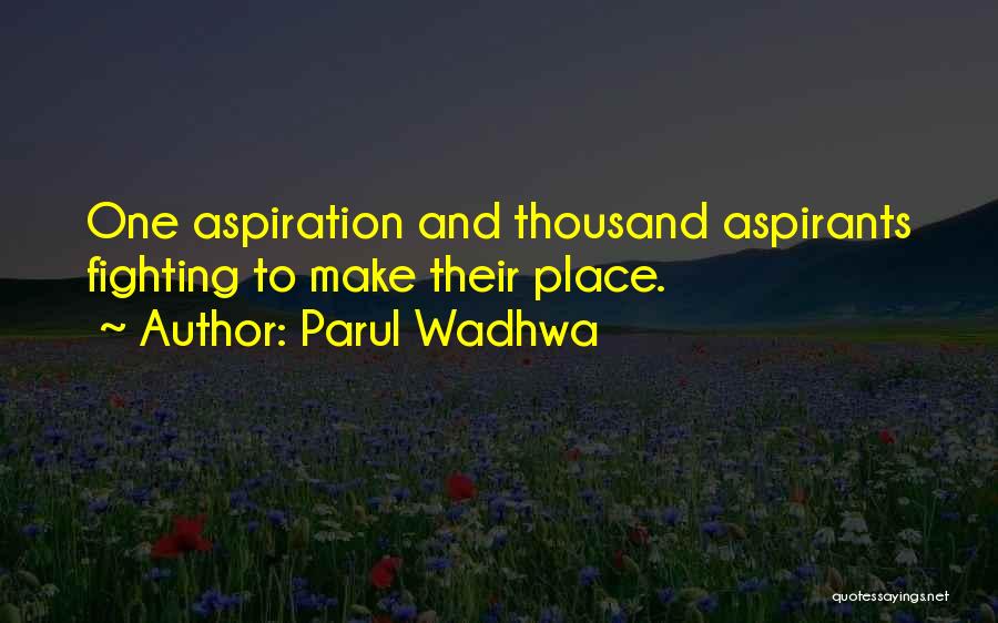 Parul Wadhwa Quotes: One Aspiration And Thousand Aspirants Fighting To Make Their Place.