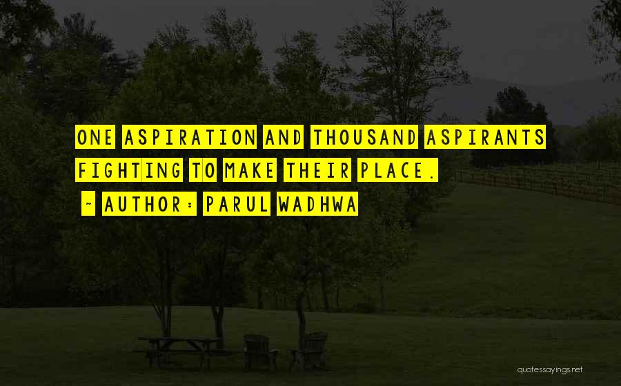 Parul Wadhwa Quotes: One Aspiration And Thousand Aspirants Fighting To Make Their Place.