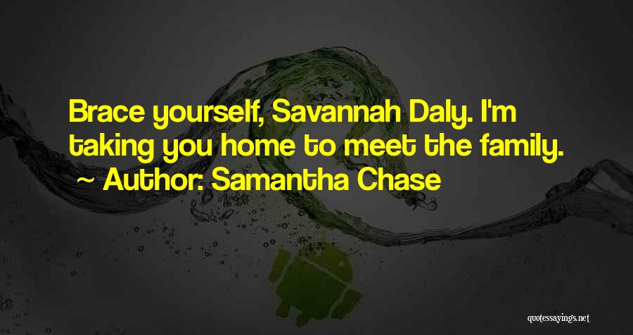 Samantha Chase Quotes: Brace Yourself, Savannah Daly. I'm Taking You Home To Meet The Family.