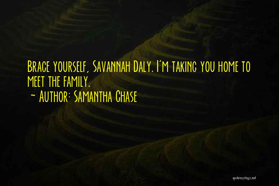 Samantha Chase Quotes: Brace Yourself, Savannah Daly. I'm Taking You Home To Meet The Family.