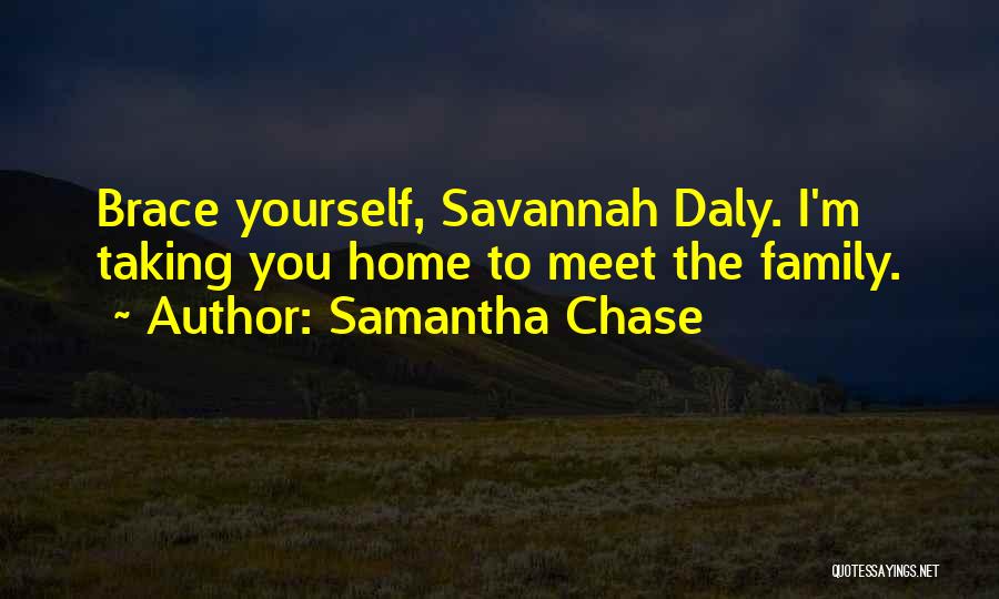 Samantha Chase Quotes: Brace Yourself, Savannah Daly. I'm Taking You Home To Meet The Family.