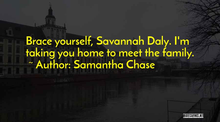 Samantha Chase Quotes: Brace Yourself, Savannah Daly. I'm Taking You Home To Meet The Family.