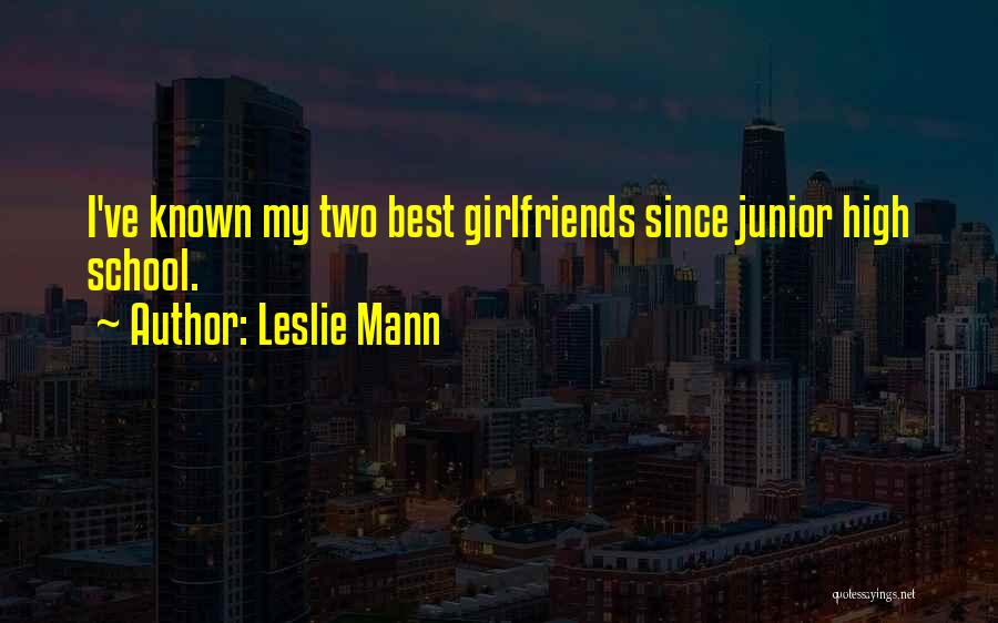 Leslie Mann Quotes: I've Known My Two Best Girlfriends Since Junior High School.