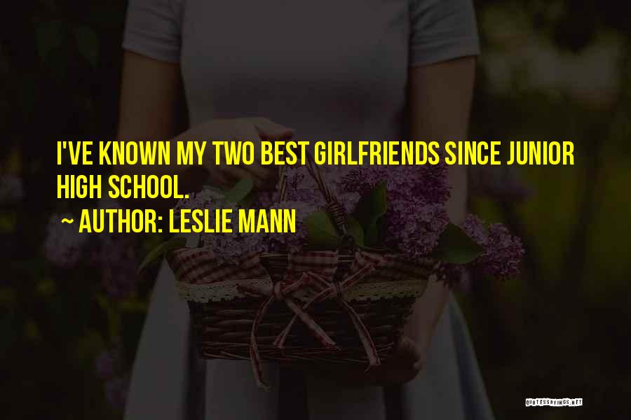 Leslie Mann Quotes: I've Known My Two Best Girlfriends Since Junior High School.
