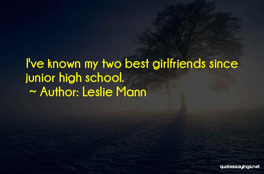 Leslie Mann Quotes: I've Known My Two Best Girlfriends Since Junior High School.