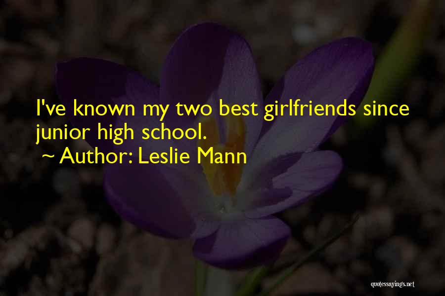 Leslie Mann Quotes: I've Known My Two Best Girlfriends Since Junior High School.