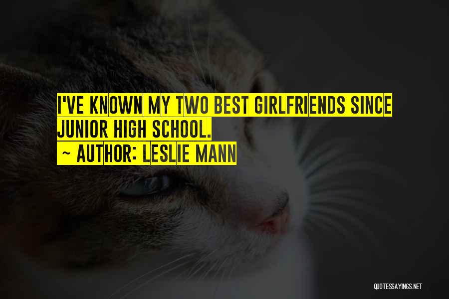 Leslie Mann Quotes: I've Known My Two Best Girlfriends Since Junior High School.