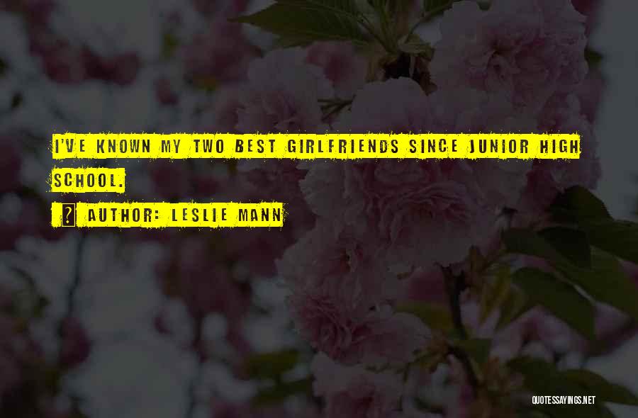 Leslie Mann Quotes: I've Known My Two Best Girlfriends Since Junior High School.