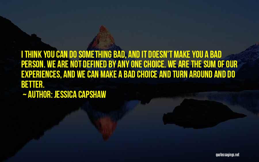 Jessica Capshaw Quotes: I Think You Can Do Something Bad, And It Doesn't Make You A Bad Person. We Are Not Defined By