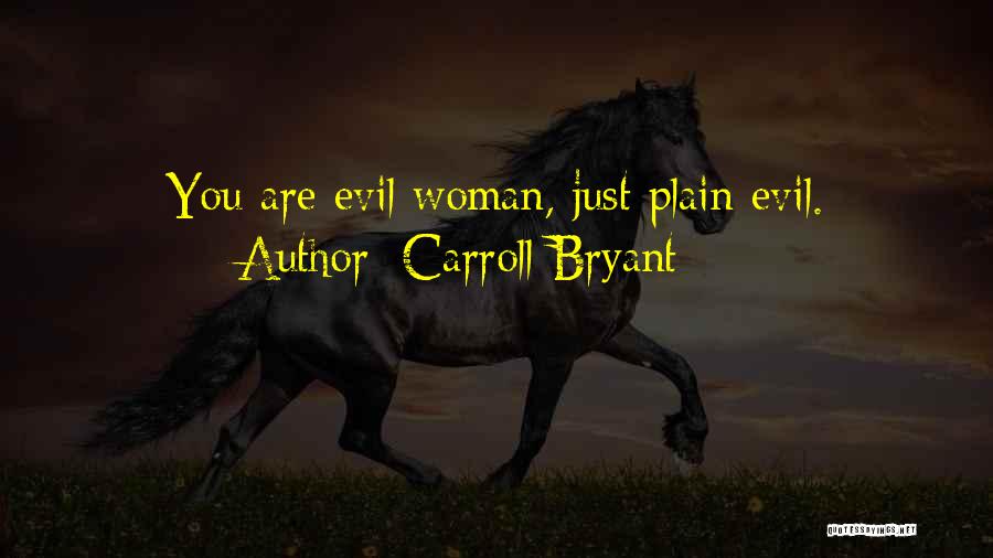 Carroll Bryant Quotes: You Are Evil Woman, Just Plain Evil.