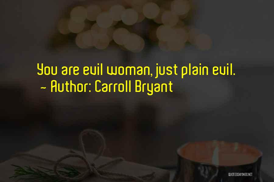Carroll Bryant Quotes: You Are Evil Woman, Just Plain Evil.
