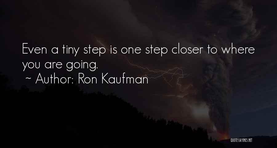 Ron Kaufman Quotes: Even A Tiny Step Is One Step Closer To Where You Are Going.