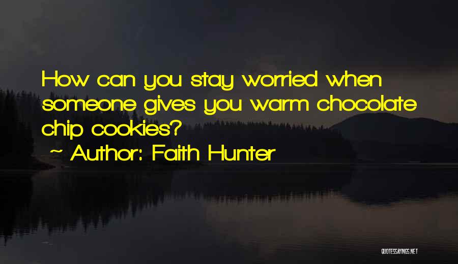 Faith Hunter Quotes: How Can You Stay Worried When Someone Gives You Warm Chocolate Chip Cookies?