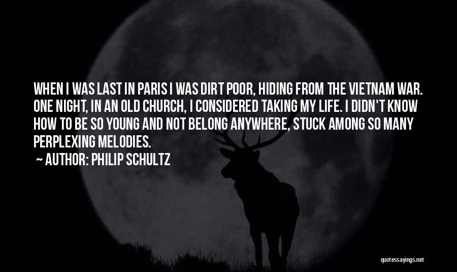 Philip Schultz Quotes: When I Was Last In Paris I Was Dirt Poor, Hiding From The Vietnam War. One Night, In An Old